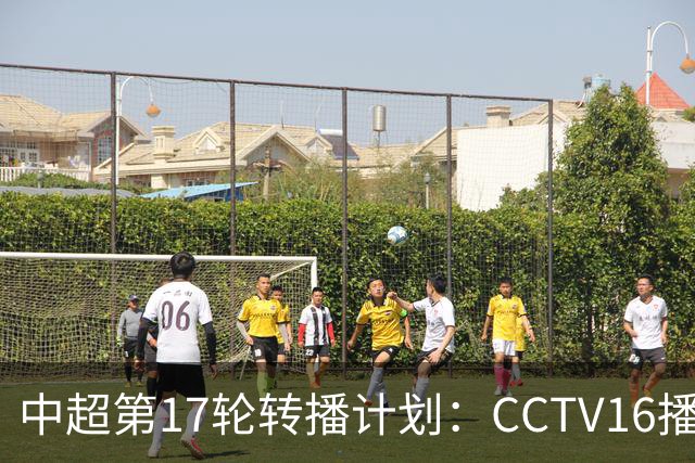 中超第17轮转播计划：CCTV16播国安vs泰山 CCTV5+播申花vs浙江