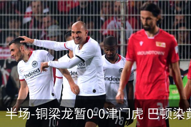 半场-铜梁龙暂0-0津门虎 巴顿染黄 双方总计0射正