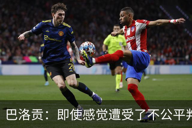 巴洛贡：即使感觉遭受了不公平判罚，也得尊重裁判与其握手