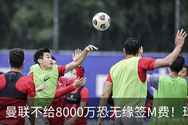 曼联不给8000万恐无缘签M费！球员拒绝表态只去红魔，也愿加盟热刺